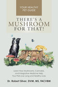 There's a Mushroom for That!: Learn How Mushrooms, Cannabis, and Integrative Medicine Help Your Pets Live Long and Healthy Lives - Paperback