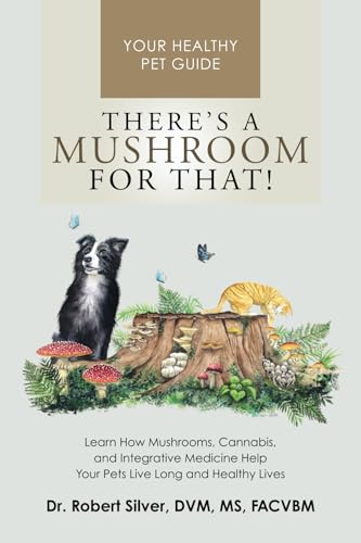 There's a Mushroom for That!: Learn How Mushrooms, Cannabis, and Integrative Medicine Help Your Pets Live Long and Healthy Lives - Paperback