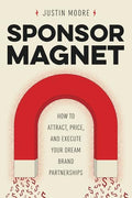 Sponsor Magnet: How to Attract, Price, & Execute Your Dream Brand Partnerships - Paperback