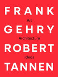 Frank Gehry & Robert Tannen: Art, Architecture & Ideas: The 50 Year Friendship Between Architects Frank Gehry & Robert Tannen - Paperback
