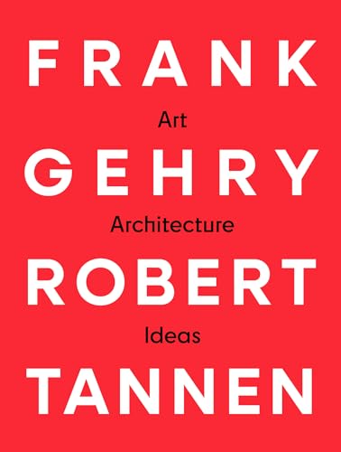 Frank Gehry & Robert Tannen: Art, Architecture & Ideas: The 50 Year Friendship Between Architects Frank Gehry & Robert Tannen - Paperback