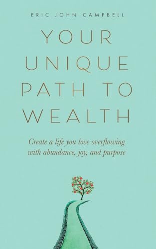 Your Unique Path to Wealth: Create a life you love overflowing with abundance, joy, and purpose - Paperback