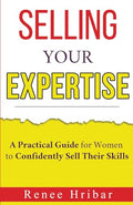 Selling Your Expertise: A Practical Guide for Women to Confidently Sell Their Skills - Paperback