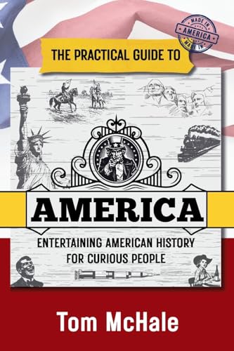 The Practical Guide to America: Entertaining American History for Curious People - Paperback