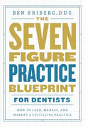 The Seven-Figure Practice Blueprint For Dentists: How to Lead, Manage, and Market a Fulfilling Practice - Paperback