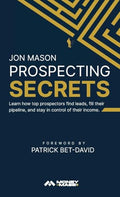 Prospecting Secrets: Learn How Top Prospectors Find Leads, Fill their Pipeline, and Stay in Control of their Income - Hardcover