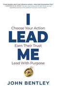 I Lead Me: Choose Your Action, Earn Their Trust, Lead With Purpose - Paperback