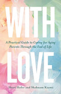 With Love: A Practical Guide to Caring for Aging Parents Through the End of Life - Paperback