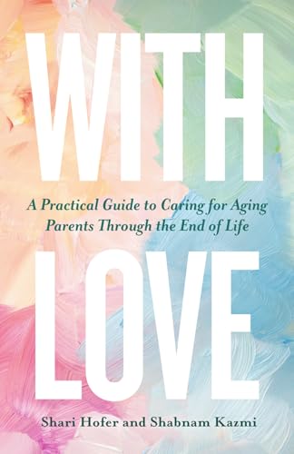 With Love: A Practical Guide to Caring for Aging Parents Through the End of Life - Paperback