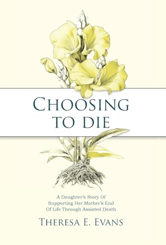 Choosing to Die: A Daughter's Story Of Supporting Her Mother's End Of Life Through Assisted Death - Hardcover