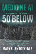 Medicine at 50 Below: A Memoir of Healthcare, Healing, and Hope in Rural Alaska - Paperback
