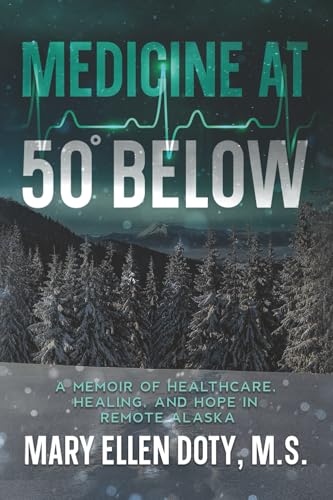 Medicine at 50 Below: A Memoir of Healthcare, Healing, and Hope in Rural Alaska - Paperback