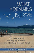 What Remains Is Love: My Journey of Losing My Brother and Healing through Grief - Paperback