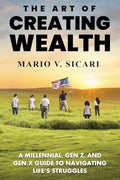 The Art of Creating Wealth: A Millennial, Gen Z and Gen X Guide to Navigating Life's Struggles - Paperback