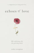 Echoes of Love: 100 Reflections for the Grieving Heart: Gentle Support for Grief and Life After the Loss of a Loved One: 100 Reflections for the Griev - Paperback