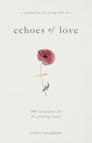 Echoes of Love: 100 Reflections for the Grieving Heart: Gentle Support for Grief and Life After the Loss of a Loved One: 100 Reflections for the Griev - Paperback