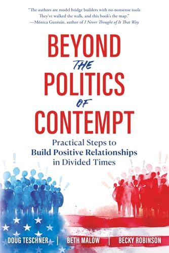Beyond the Politics of Contempt: Practical Steps to Build Positive Relationships in Divided Times - Paperback
