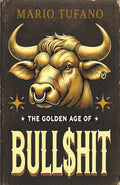 The Golden Age of Bull$hit: The Bull$hit Paradox and the Ten No-BS Commandments - Paperback