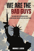 We Are The Bad Guys: How The U.S. Wages War, Controls Economies, and Calls It Freedom - Paperback