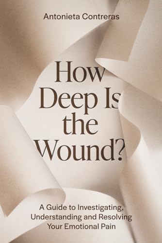 How Deep Is The Wound?: A Guide to Investigating, Understanding, and Resolving Your Emotional Pain - Paperback