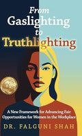 From Gaslighting to Truthlighting: A New Framework for Advancing Fair Opportunities for Women in the Workplace - Hardcover