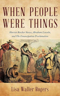 When People Were Things: Harriet Beecher Stowe, Abraham Lincoln, and the Emancipation Proclamation - Hardcover