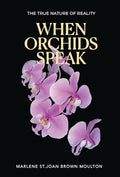 When Orchids Speak: The True Nature of Reality - Hardcover