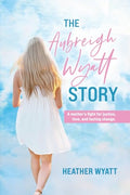 The Aubreigh Wyatt Story: A mother's fight for justice, love, and lasting change - Paperback