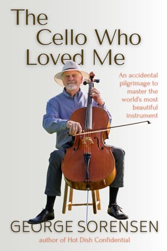 The Cello Who Loved Me: An accidental pilgrimage to master the world's most beautiful instrument - Paperback